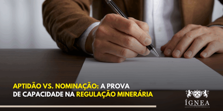 Aptidão vs. Nominação: A Prova de Capacidade na Regulação Minerária